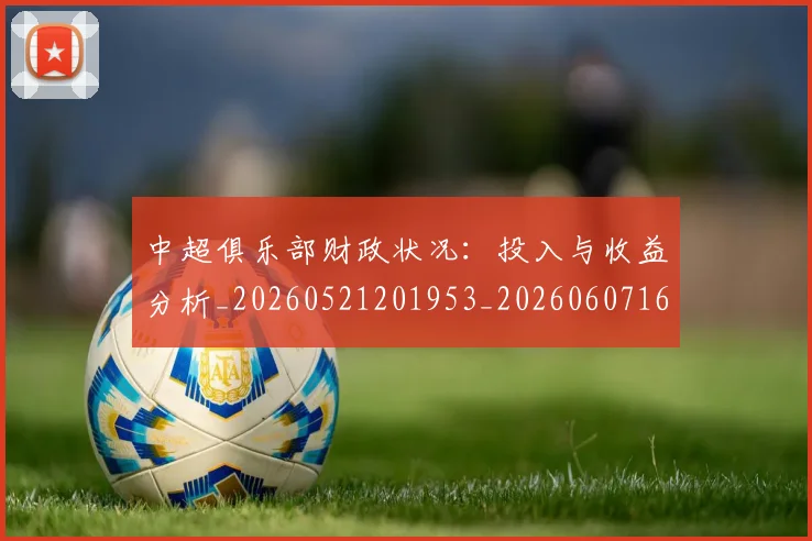 中超俱乐部财政状况：投入与收益分析_20260521201953_20260607160719