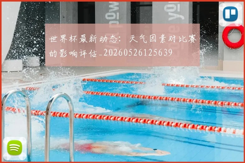 世界杯最新动态：天气因素对比赛的影响评估_20260526125639