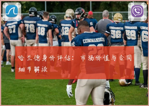 哈兰德身价评估：市场价值与合同细节解读