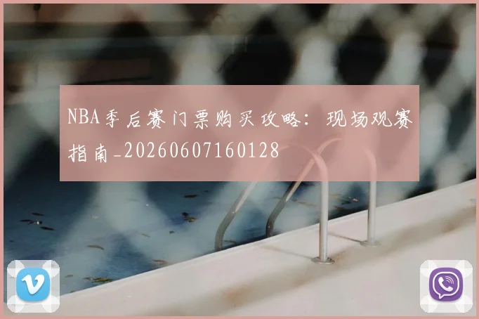 NBA季后赛门票购买攻略：现场观赛指南_20260607160128