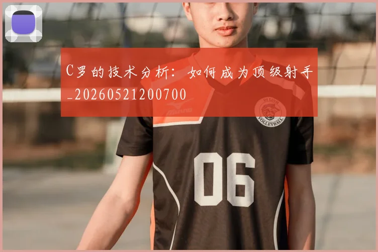 C罗的技术分析:如何成为顶级射手_20260521200700